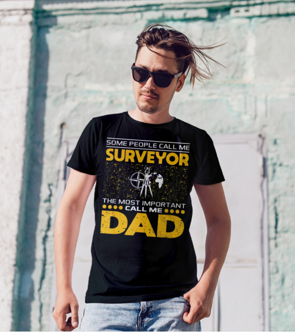 Some People Call Me Surveyor The Most Important Call Me Dad T-Shirt
