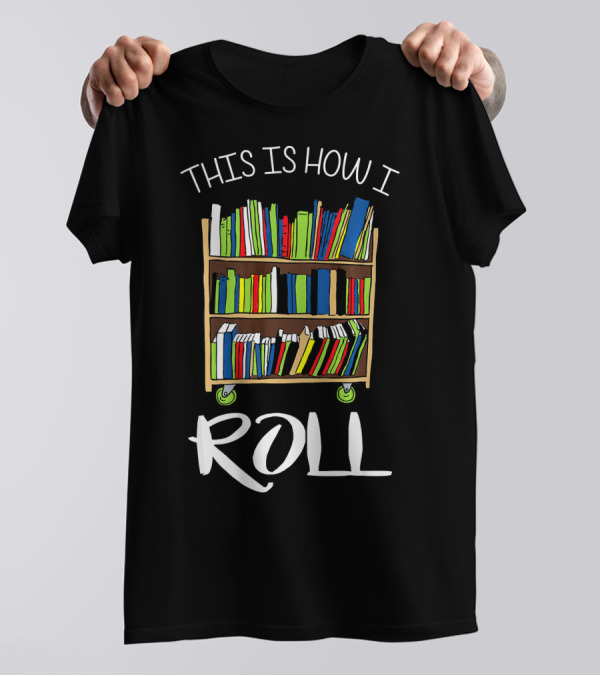 This Is How I Roll Librarian Library Cart Books T-Shirt