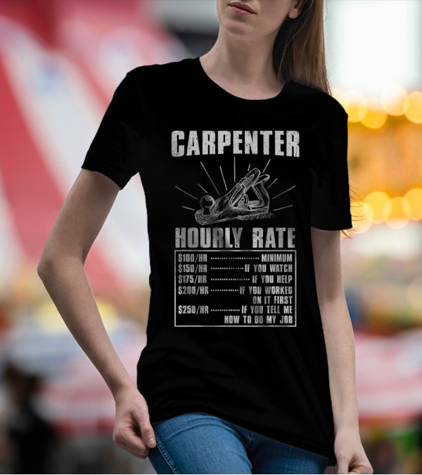 Carpenter Hourly Rate Minimum If You Watch Help Worked Tell Me How To Do My Job T-Shirt