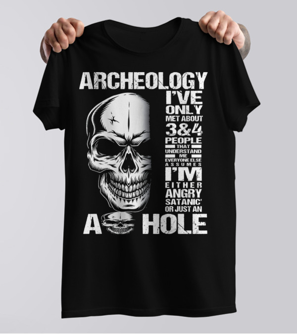 Archeology Skull I've Only Met About 3 Or 4 People That Understand Me Everyone Else Assumes I'm Either Angry Satanic Or Just An A Hole T-Shirt