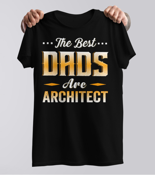 The Best Dads Are Architect T-Shirt