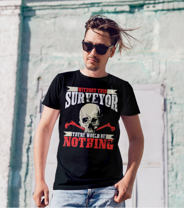 Without This Surveyor There Would Be Nothing Skull And Tools T-Shirt