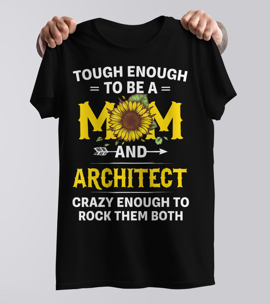 Tough Enough To Be A Mom And Architect Crazy Enough To Rock Them Both T-Shirt