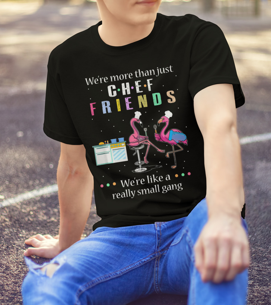 We're More Than Just Chef Friends We're Like A Really Small Gang Flamingo Cooking T-Shirt