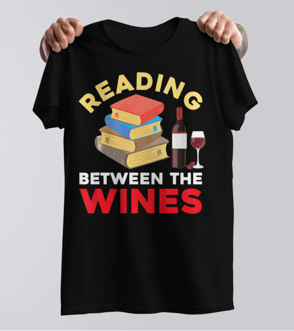 Reading Between The Wines Book Lover Wine Drinker Bibliophiles Nerd T-Shirt