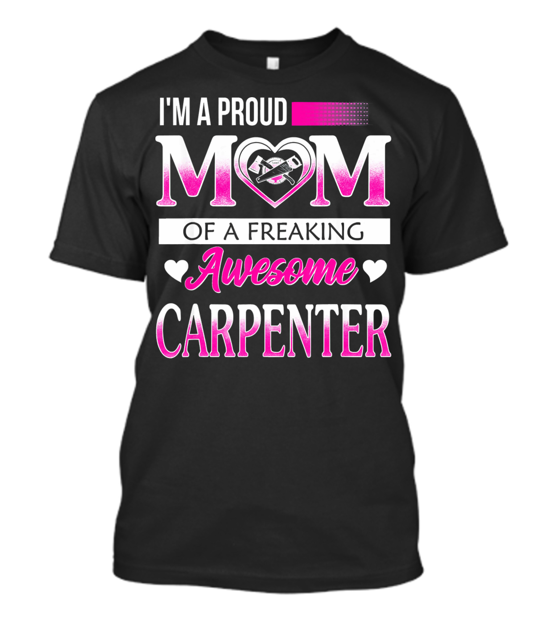 I'm A Proud Mom Of A Freaking Awesome Carpenter T-Shirt