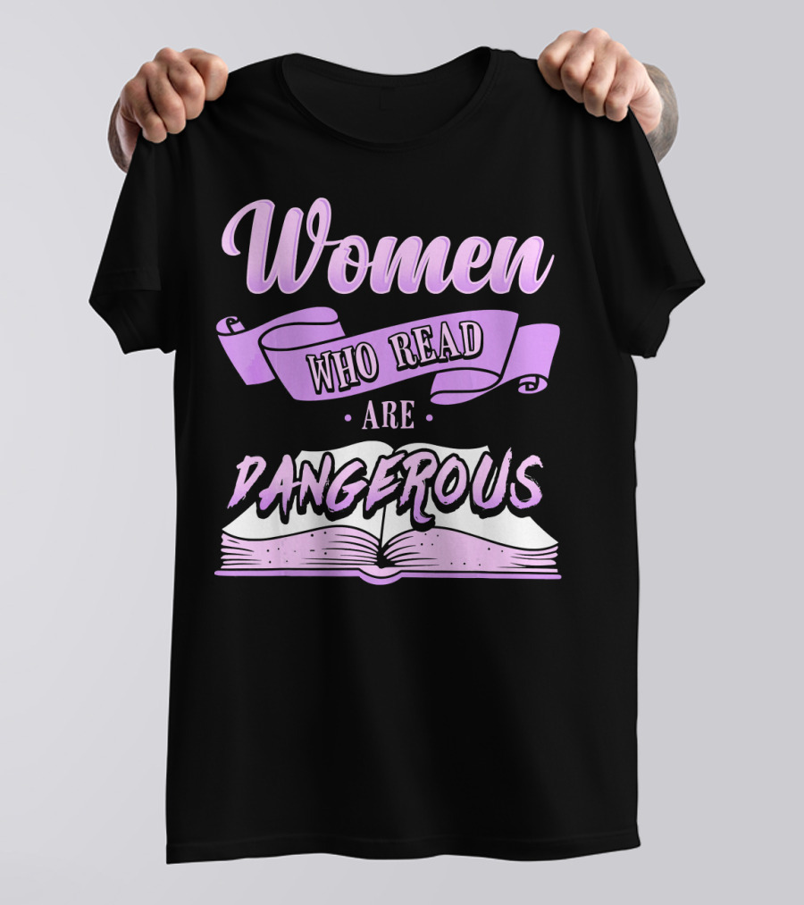 Women Who Read Are Dangerous Book Lovers T-Shirt