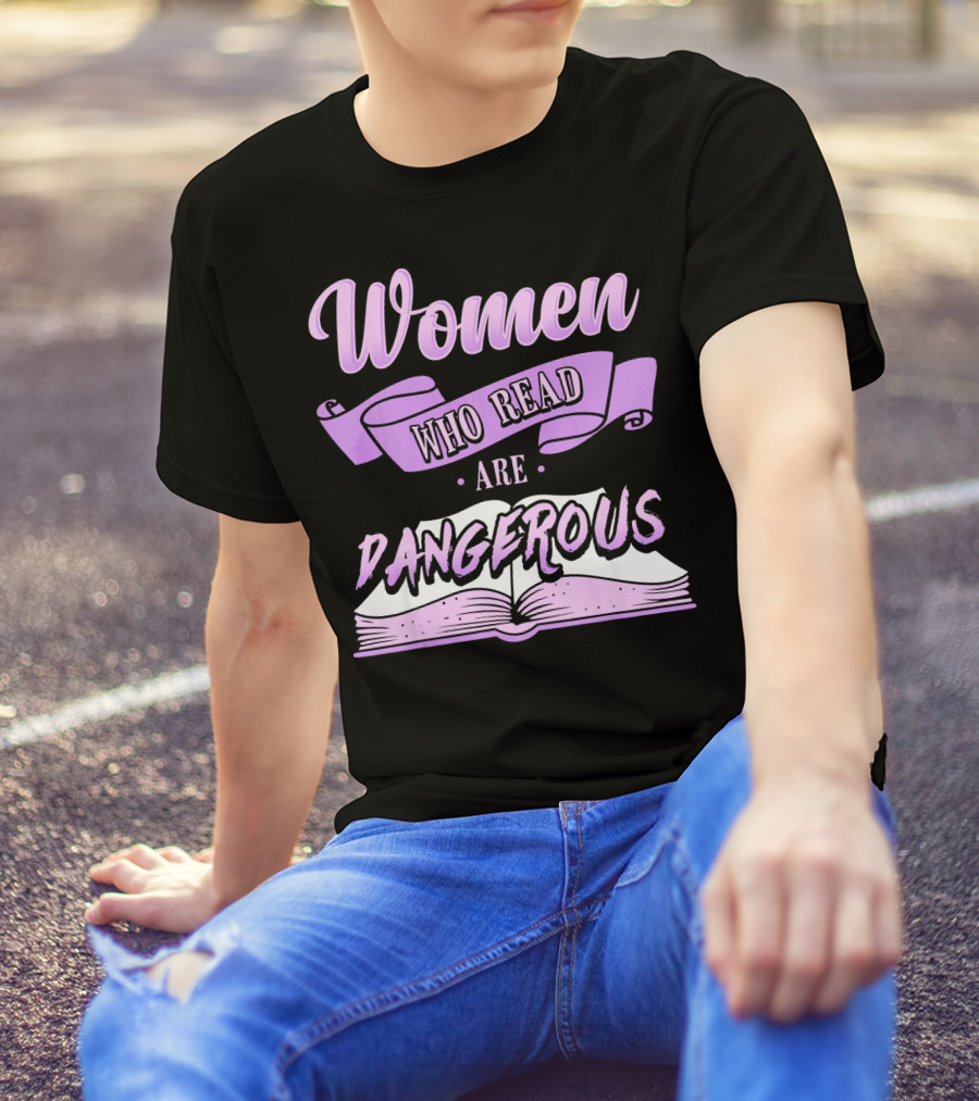Women Who Read Are Dangerous Book Lovers T-Shirt