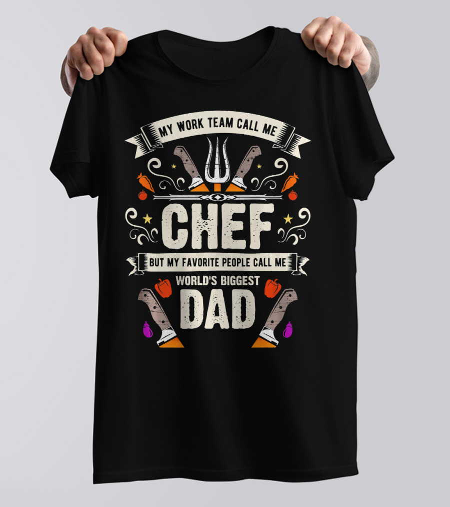 My Work Team Call Me Chef But My Favorite People Call Me World's Biggest Dad T-Shirt