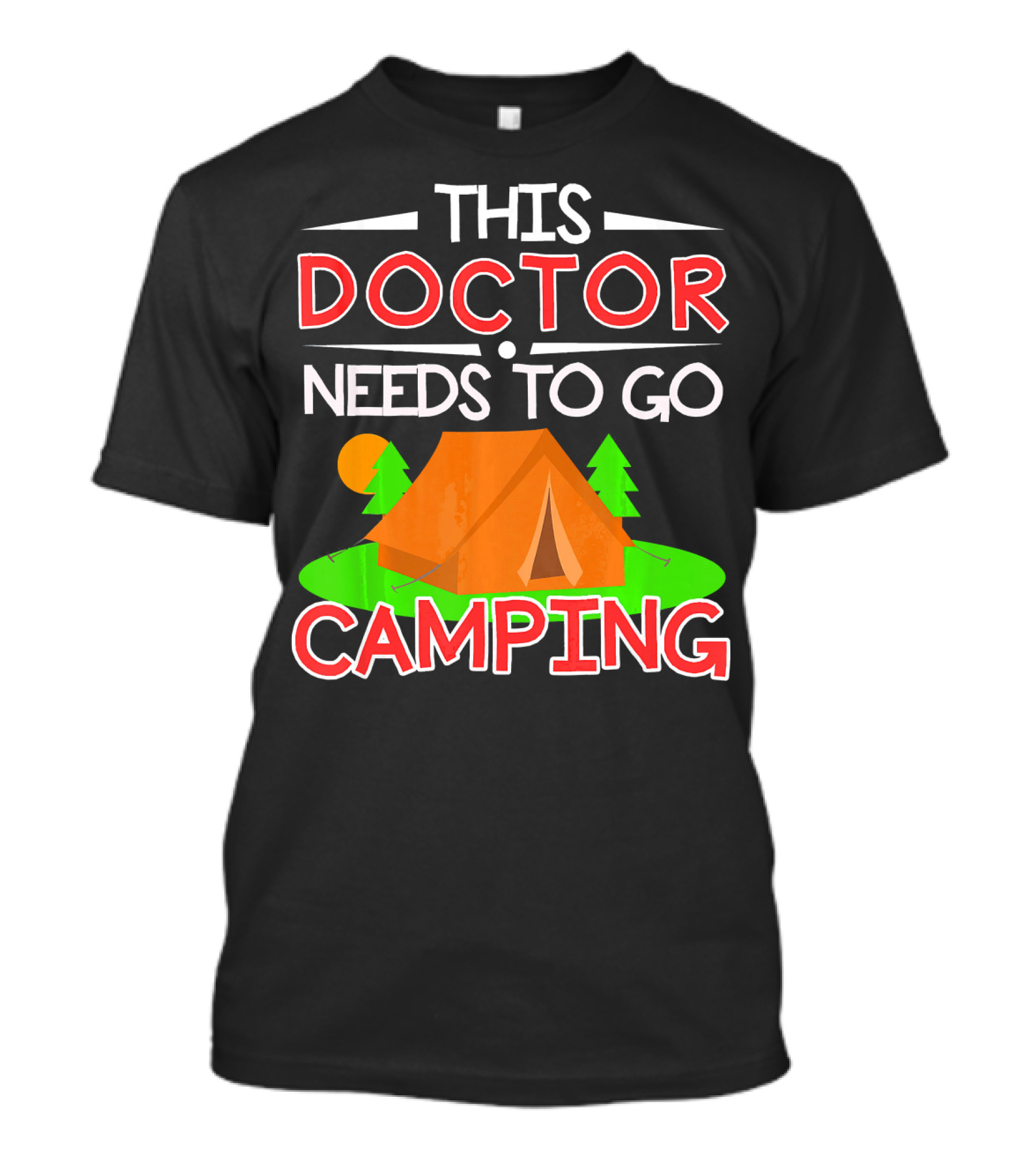 THIS DOCTOR NEEDS TO GO CAMPING TENT CAMPING T-Shirt