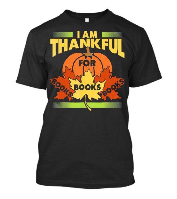 I Am Thankful For Books Pumpkin Leaves Thanksgiving Book Lover Librarian Reader T-Shirt