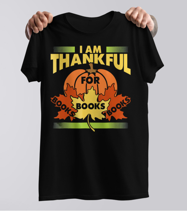 I Am Thankful For Books Pumpkin Leaves Thanksgiving Book Lover Librarian Reader T-Shirt