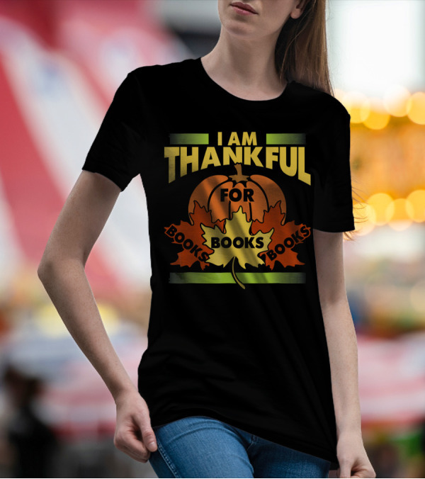 I Am Thankful For Books Pumpkin Leaves Thanksgiving Book Lover Librarian Reader T-Shirt