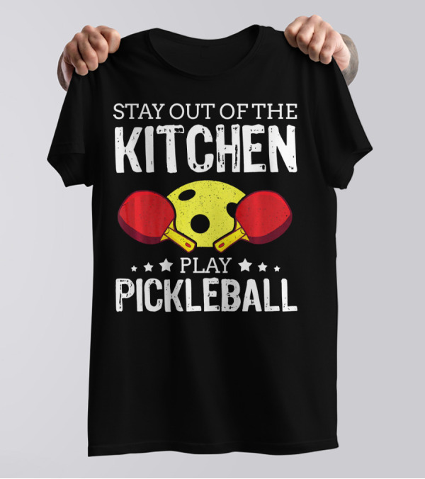 Stay Out Of The Kitchen Play Pickleball With Red Paddles And Yellow Ball T-Shirt