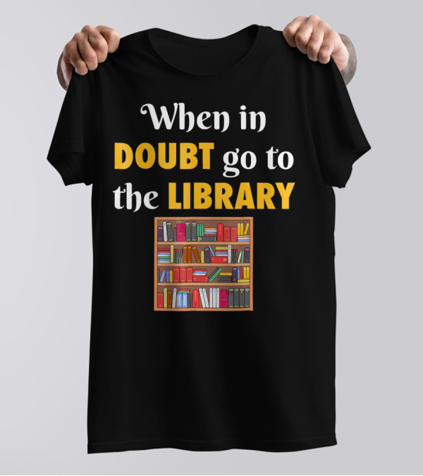 When In Doubt Go To The Library Bookshelf T-Shirt