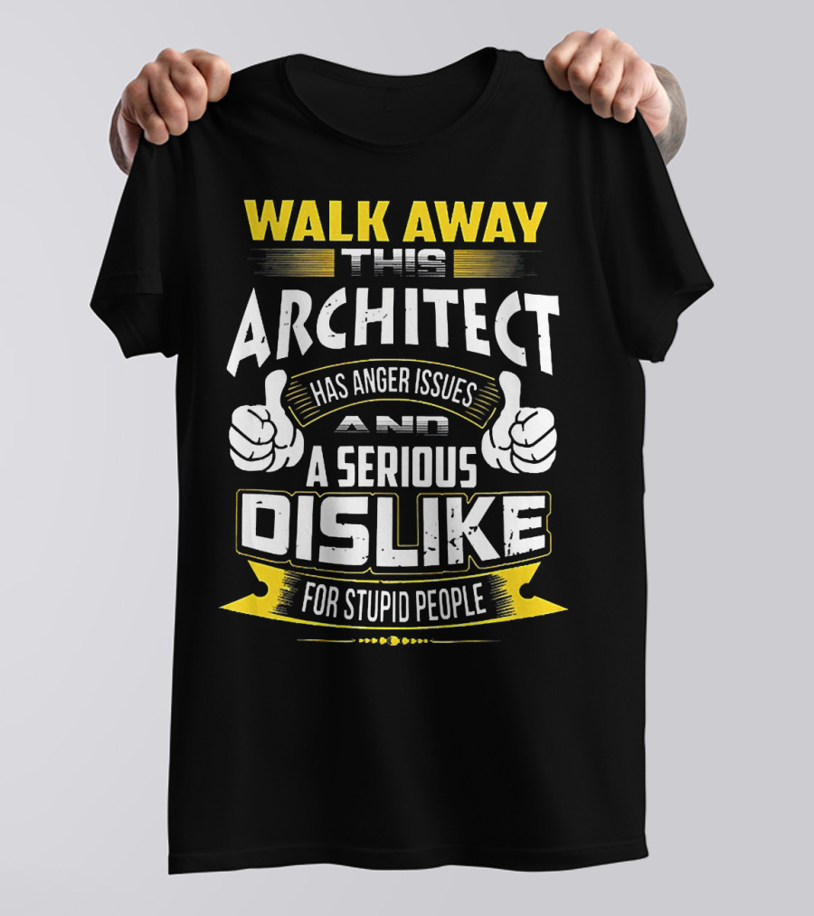 WALK AWAY THIS ARCHITECT HAS ANGER ISSUES AND A SERIOUS DISLIKE FOR STUPID PEOPLE T-Shirt