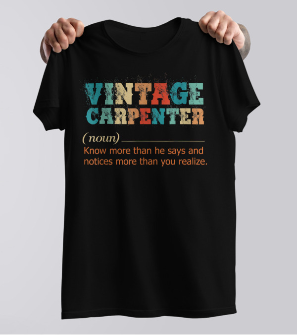 VINTAGE CARPENTER KNOW MORE THAN HE SAYS AND NOTICES MORE THAN YOU REALIZE T-Shirt