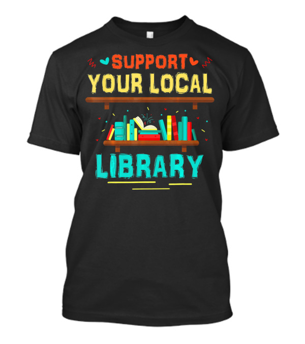 SUPPORT YOUR LOCAL LIBRARY BOOKSHELF BOOKS T-Shirt