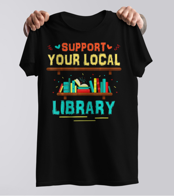 SUPPORT YOUR LOCAL LIBRARY BOOKSHELF BOOKS T-Shirt