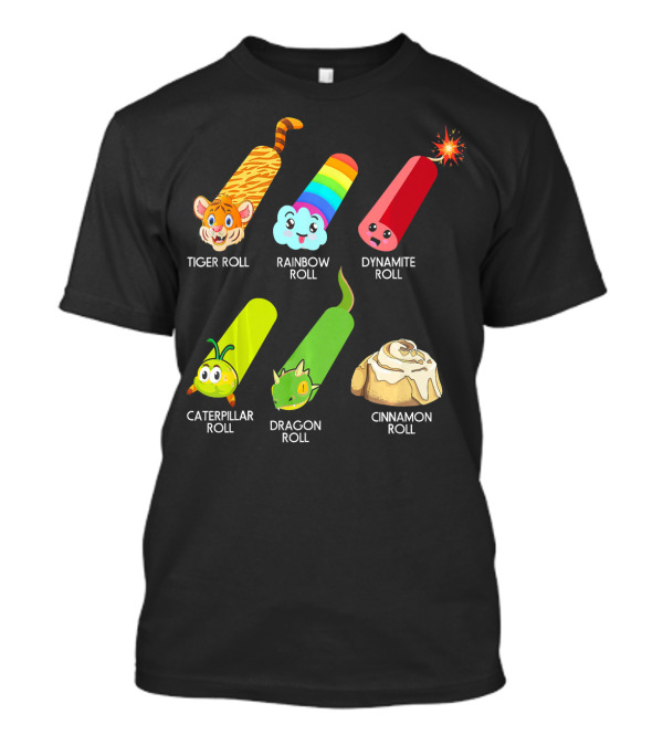 Tiger Roll Rainbow Roll Dynamite Roll Caterpillar Roll Dragon Roll Cinnamon Roll Sushi Rolls Funny Sushi Lover Japan Foo T-Shirt