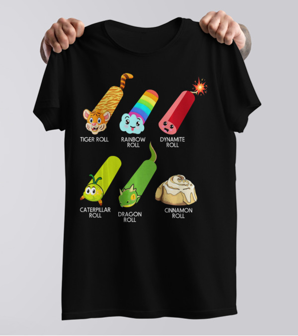 Tiger Roll Rainbow Roll Dynamite Roll Caterpillar Roll Dragon Roll Cinnamon Roll Sushi Rolls Funny Sushi Lover Japan Foo T-Shirt