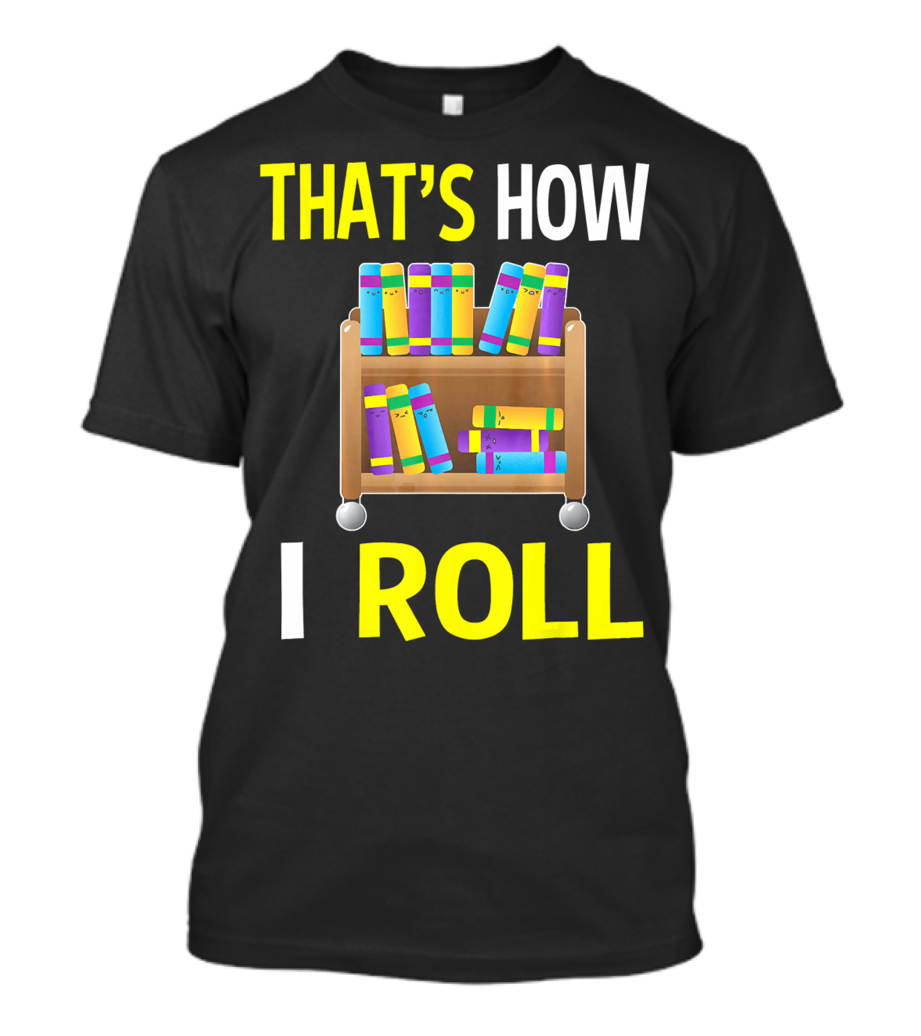 THAT'S HOW I ROLL LIBRARY BOOK CART T-Shirt