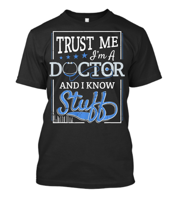 Trust Me I'm A Doctor And I Know Stuff T-Shirt