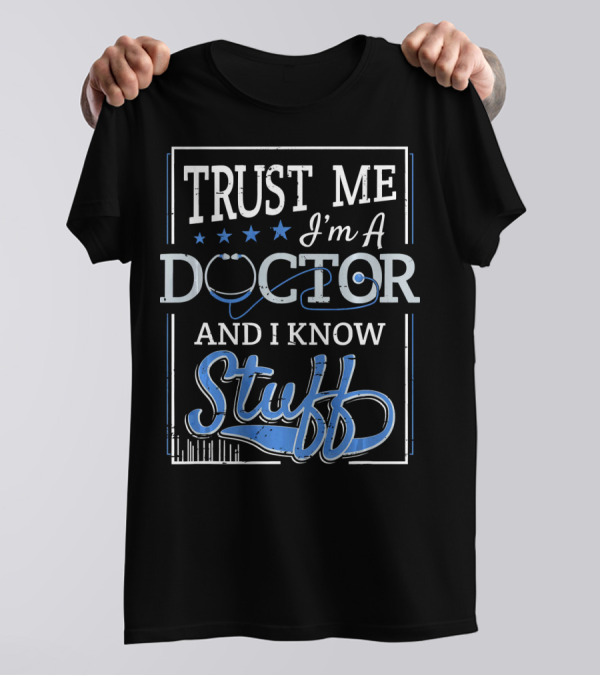 Trust Me I'm A Doctor And I Know Stuff T-Shirt