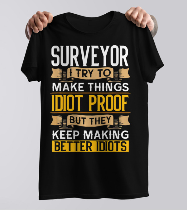 Surveyor I Try To Make Things Idiot Proof But They Keep Making Better Idiots T-Shirt