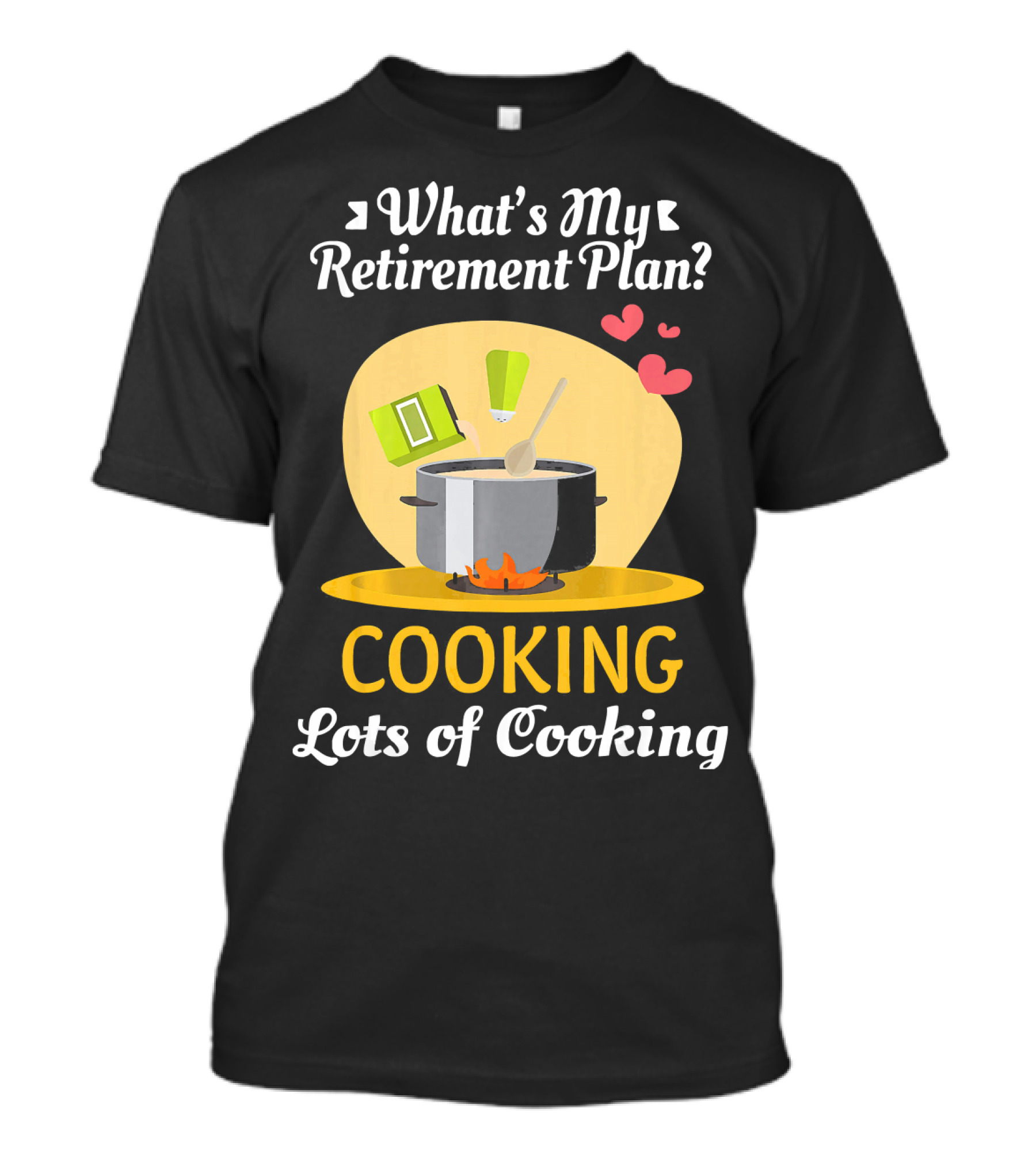 What's My Retirement Plan Cooking Lots Of Cooking T-Shirt