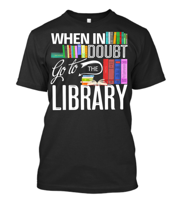 When In Doubt Go To The Library Book Reader's Haven T-Shirt