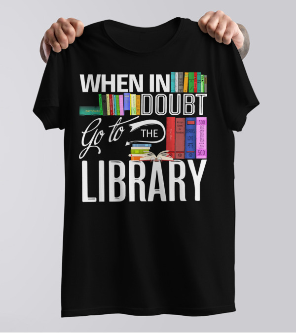 When In Doubt Go To The Library Book Reader's Haven T-Shirt
