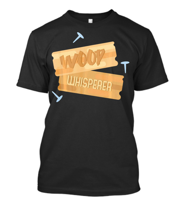 Wood Whisperer Woodworkers Funny Saying T-Shirt