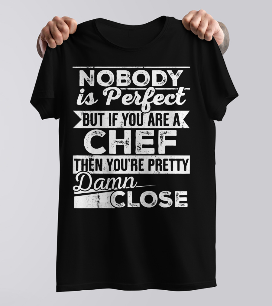 Nobody Is Perfect But If You Are A Chef Then You're Pretty Damn Close Vintage Distressed Typography T-Shirt