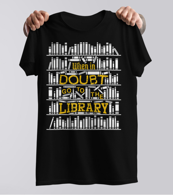 When In Doubt Go To The Library Reading Books T-Shirt