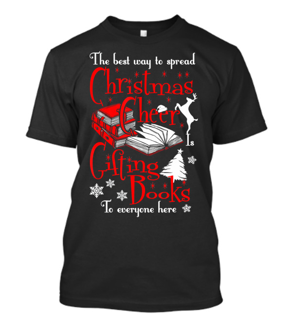 The Best Way To Spread Christmas Cheer Is Gifting Books To Everyone Here T-Shirt