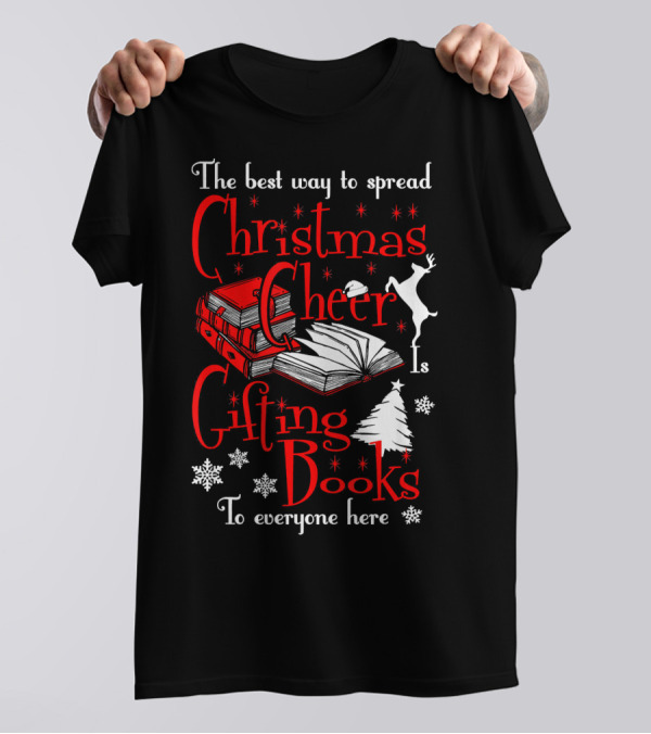 The Best Way To Spread Christmas Cheer Is Gifting Books To Everyone Here T-Shirt