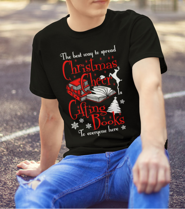 The Best Way To Spread Christmas Cheer Is Gifting Books To Everyone Here T-Shirt