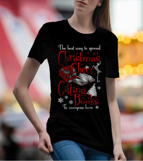 The Best Way To Spread Christmas Cheer Is Gifting Books To Everyone Here T-Shirt