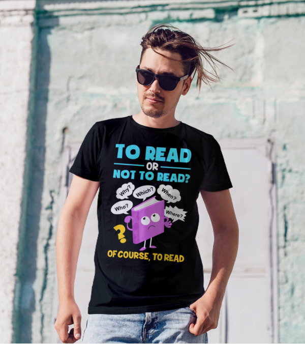To Read Or Not To Read Of Course To Read Book Lover Librarian T-Shirt