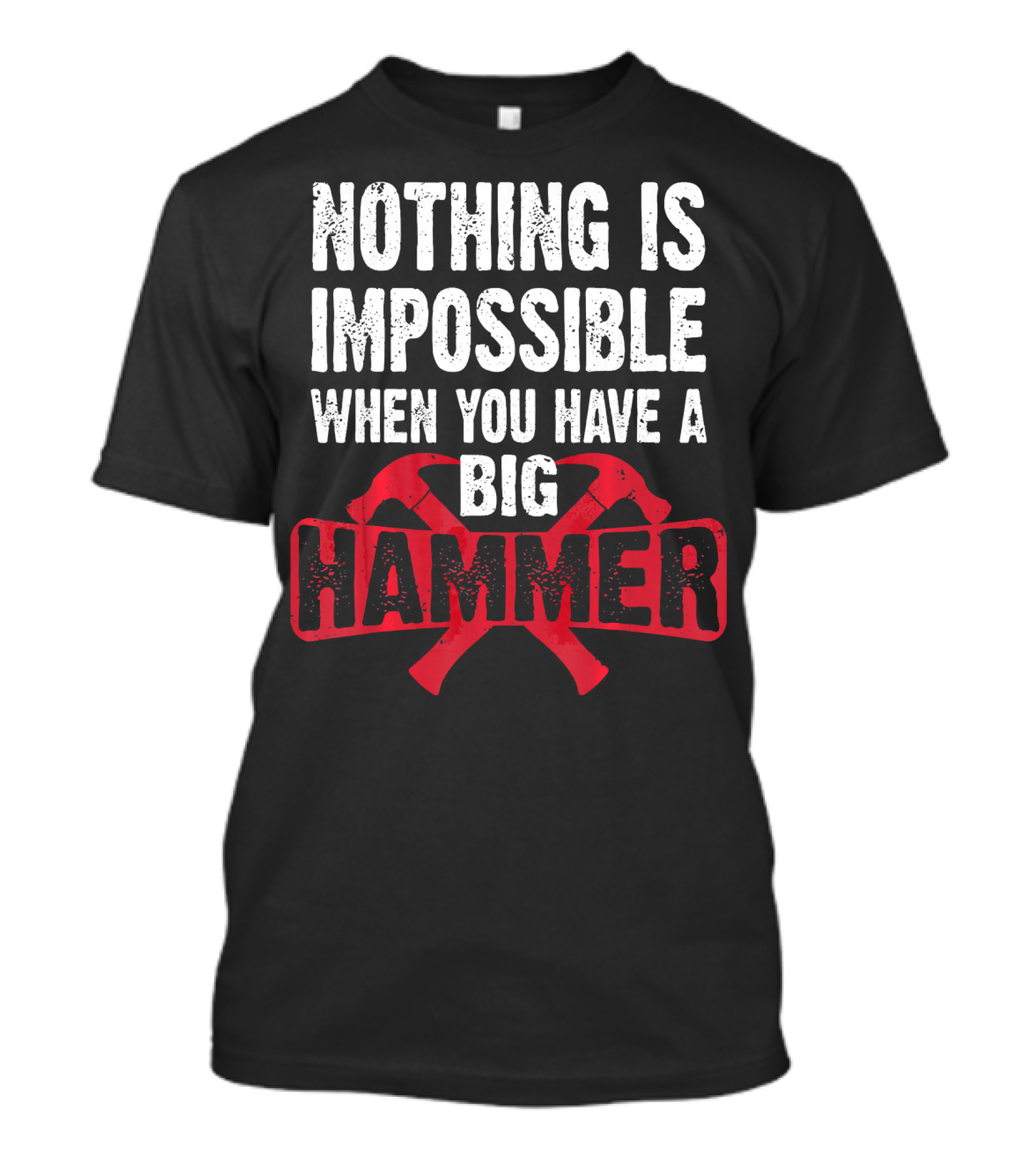 Nothing Is Impossible When You Have A Big Hammer T-Shirt