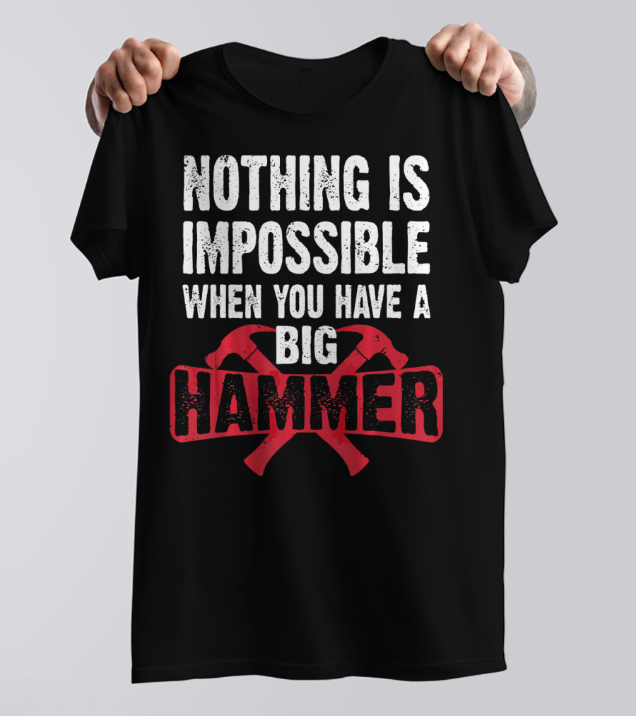 Nothing Is Impossible When You Have A Big Hammer T-Shirt