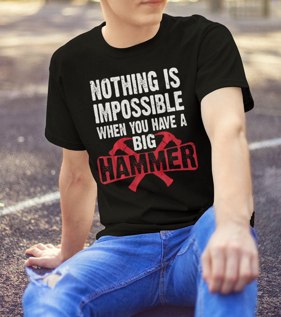 Nothing Is Impossible When You Have A Big Hammer T-Shirt