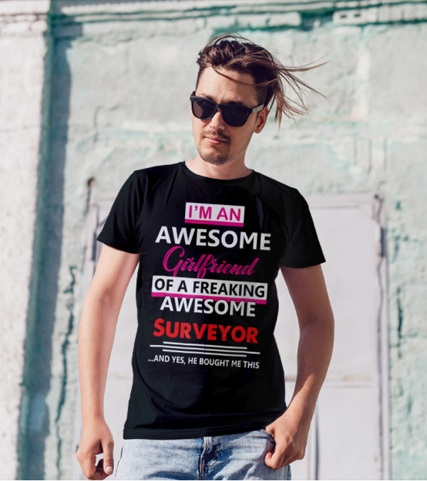 I'm An Awesome Girlfriend Of A Freaking Awesome Surveyor And T-Shirt