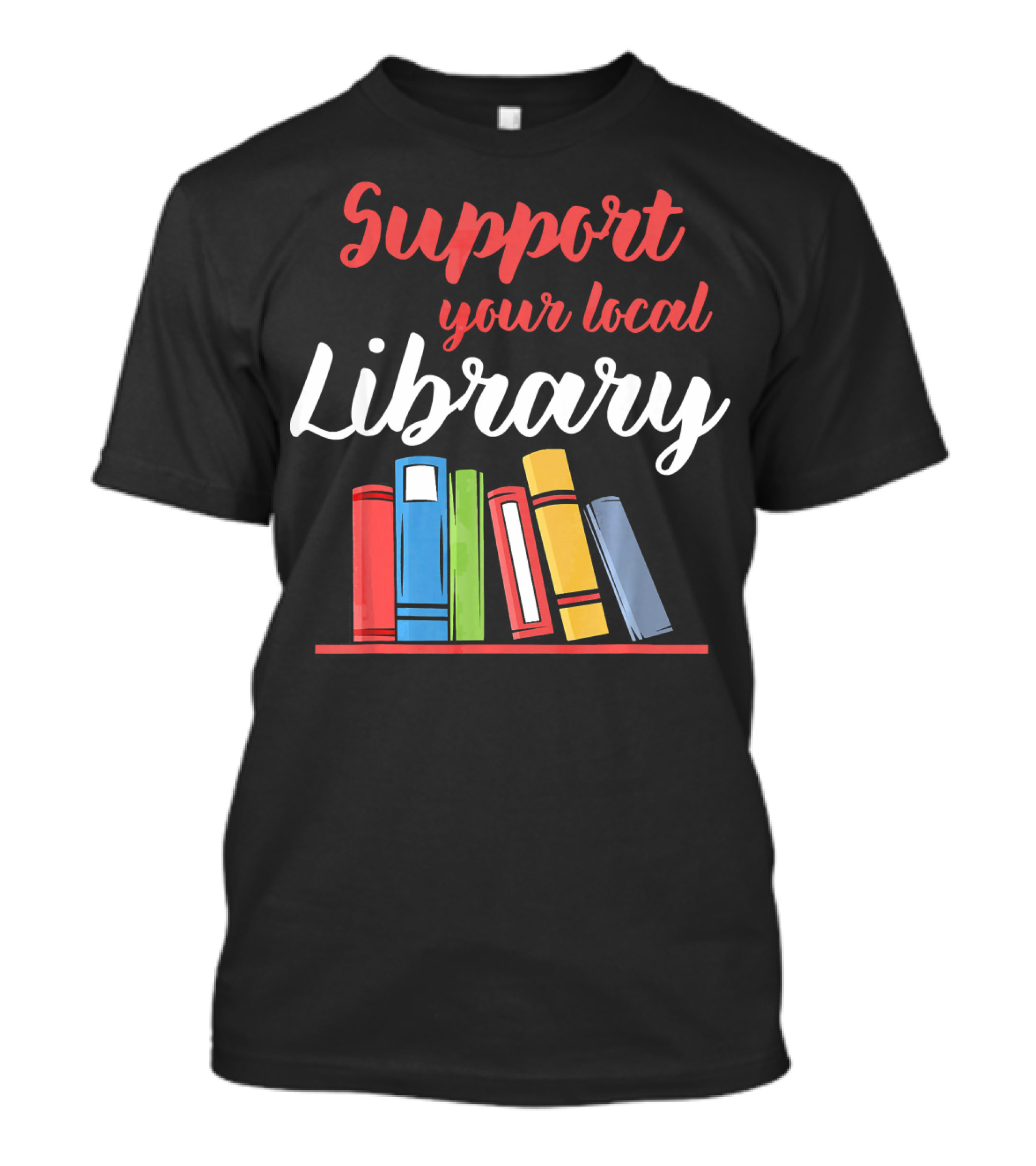Support Your Local Library Encourage Reading With Colorful Books T-Shirt