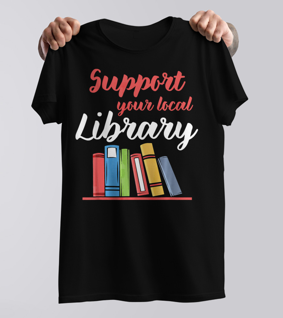 Support Your Local Library Encourage Reading With Colorful Books T-Shirt