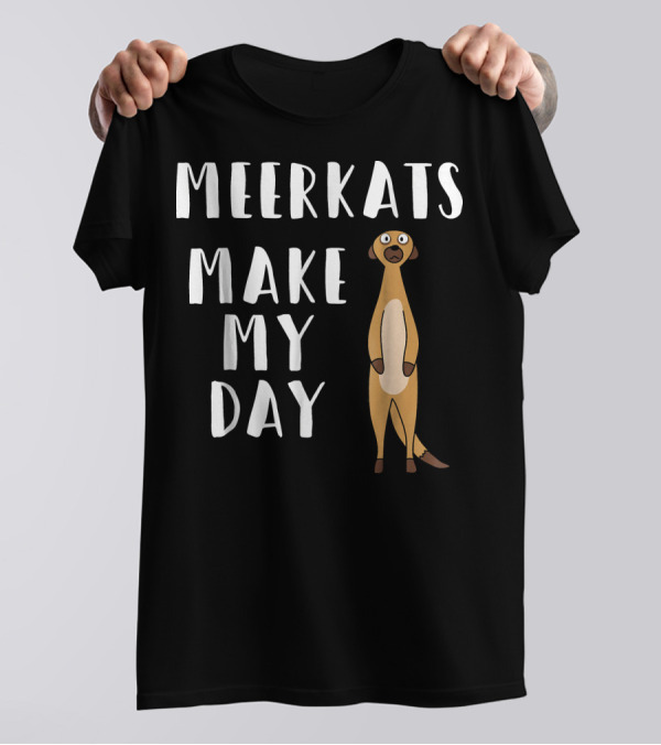 Meerkats Make My Day Funny Meerkat T-Shirt
