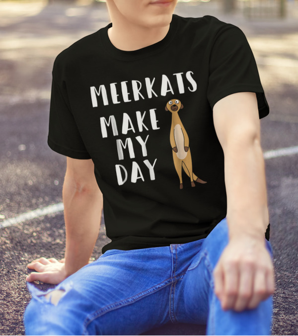 Meerkats Make My Day Funny Meerkat T-Shirt