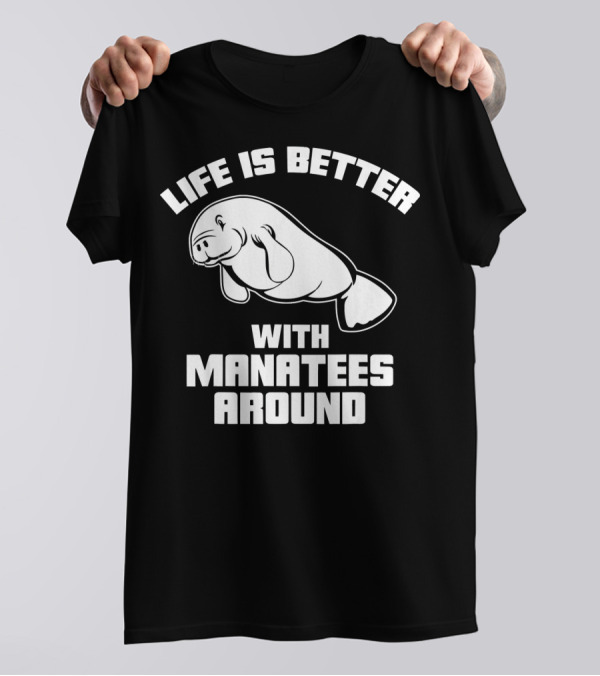 Life Is Better With Manatees Around T-Shirt
