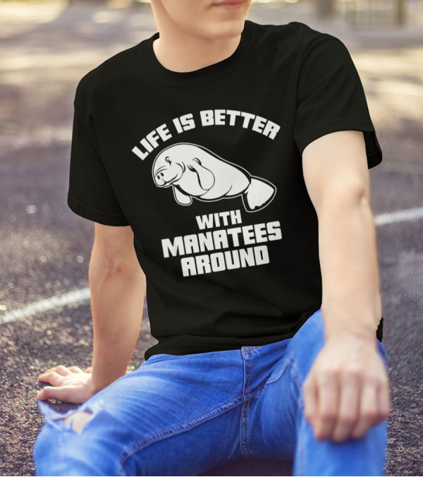 Life Is Better With Manatees Around T-Shirt